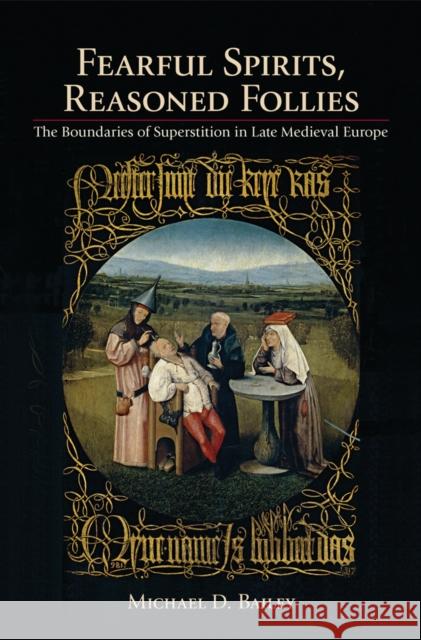 Fearful Spirits, Reasoned Follies: The Boundaries of Superstition in Late Medieval Europe Michael D. Bailey 9781501714733 Cornell University Press - książka