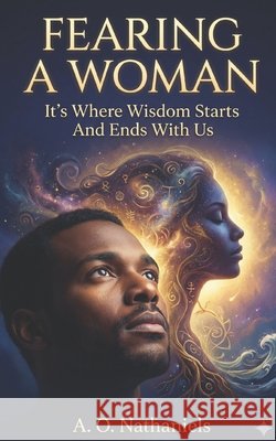 Fearing A Woman: It's Where Wisdom Starts And Ends With Us A O Nathaniels 9798862471748 Independently Published - książka