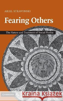 Fearing Others: The Nature and Treatment of Social Phobia Stravynski, Ariel 9780521854870 Cambridge University Press - książka