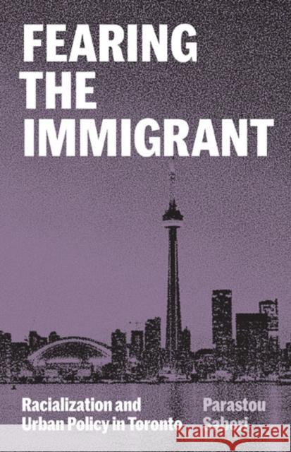 Fearing the Immigrant: Racialization and Urban Policy in Toronto Parastou Saberi 9781517909833 University of Minnesota Press - książka