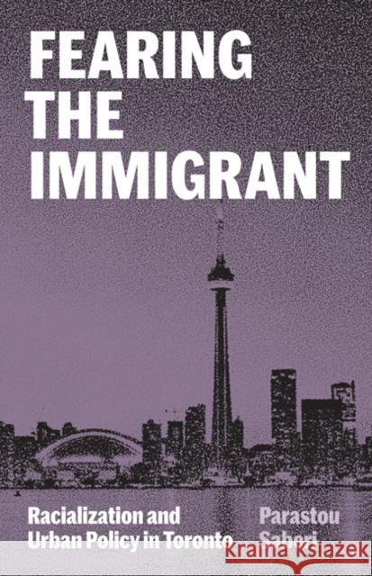 Fearing the Immigrant: Racialization and Urban Policy in Toronto Parastou Saberi 9781517909840 University of Minnesota Press - książka