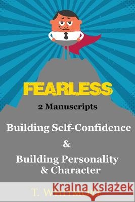 Fearless: 2 Manuscripts - Building Self-Confidence & Building Personality and Character T. Whitmore 9781534754690 Createspace Independent Publishing Platform - książka