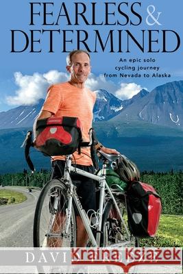 Fearless & Determined: An epic solo cycling journey from Nevada to Alaska David Freeze Elizabeth Cook Andy Mooney 9780578585031 Walnut Creek Farm - książka