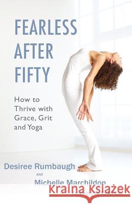 Fearless After Fifty: How to Thrive with Grace, Grit and Yoga Michelle Marchildon Desiree Rumbaugh Cyndi Lee 9780984875542 Wildhorse Ventures - książka