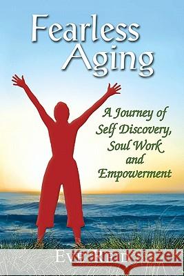 Fearless Aging: A Journey of Self Discovery, Soul Work, and Empowerment Eve Reid 9781419666841 Booksurge Publishing - książka
