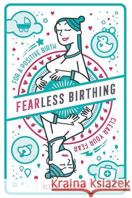 Fearless Birthing: Clear Your Fears For a Positive Birth Leachman, Alexia 9781999891510 Mankai Media - książka