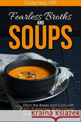 Fearless Broths and Soups: Ditch the Boxes and Cans with 60 Simple Recipes for Real People on Real Budgets Craig Fea 9781516962341 Createspace Independent Publishing Platform - książka