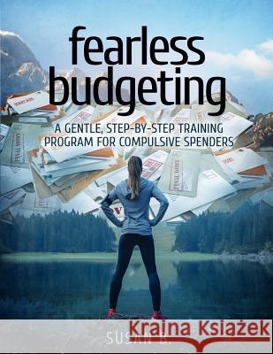 Fearless Budgeting: A Gentle, Step-by-Step Training Program for Compulsive Spenders B, Susan 9781979850124 Createspace Independent Publishing Platform - książka