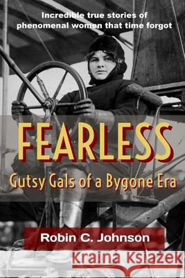 Fearless: Gutsy Gals of a Bygone Era Robin C Johnson 9780692962398 California Venture Books - książka