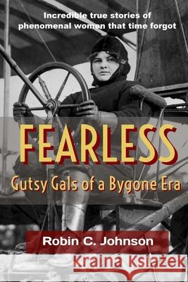 Fearless: Gutsy Gals of a Bygone Era Robin C. Johnson 9781975662660 Createspace Independent Publishing Platform - książka