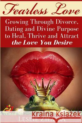 Fearless Love: Growing Through Divorce, Dating and Divine Purpose: Heal, Thrive and Attract The Love You Desire Ziemba, Leslie 9781532889660 Createspace Independent Publishing Platform - książka
