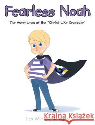 Fearless Noah: The Adventures of the Christ-Like Crusader Lea Michelle Johnson 9781641145985 Christian Faith Publishing, Inc. - książka