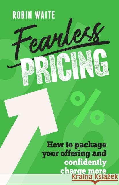 Fearless Pricing: How to package your offering and confidently charge more Robin Waite 9781788608817 Practical Inspiration Publishing - książka