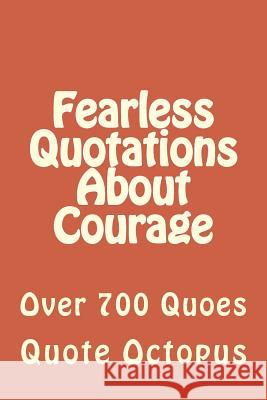 Fearless Quotations About Courage: Over 700 Quoes Octopus, Quote 9781511533744 Createspace Independent Publishing Platform - książka