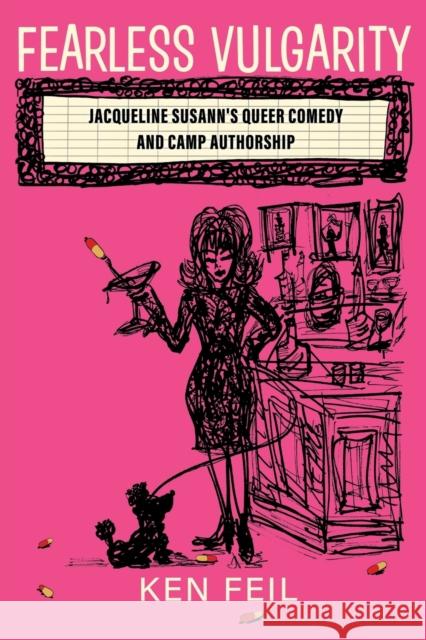 Fearless Vulgarity: Jacqueline Susann's Queer Comedy and Camp Authorship Feil, Ken 9780814346044 Wayne State University Press - książka