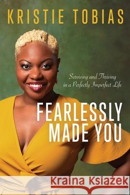 Fearlessly Made You: Surviving and Thriving in a Perfectly Imperfect Life Kristie Tobias 9781950906390 Indigo River Publishing - książka