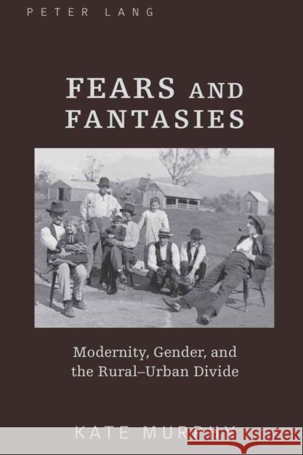 Fears and Fantasies; Modernity, Gender, and the Rural-Urban Divide Murphy, Kate 9781433109508 Peter Lang Publishing Inc - książka