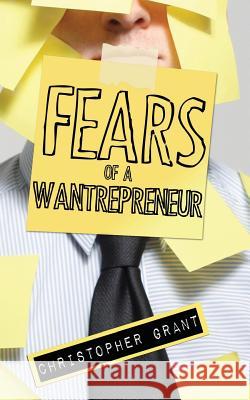 Fears of a Wantrepreneur Christopher Michael Grant 9780991413607 Christopher M. Grant - książka