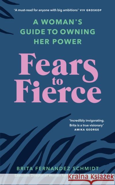 Fears to Fierce: A Woman’s Guide to Owning Her Power Brita Fernandez Schmidt 9781846046513 Ebury Publishing - książka