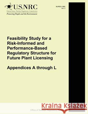 Feasibility Study for a Risk-Informed and Performance-Based Regulatory Structure for Future Plant Licensing: Appendices A through L Commission, U. S. Nuclear Regulatory 9781500611316 Createspace - książka