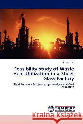 Feasibility study of Waste Heat Utilization in a Sheet Glass Factory Ullah, Inam 9783847331254 LAP Lambert Academic Publishing AG & Co KG - książka