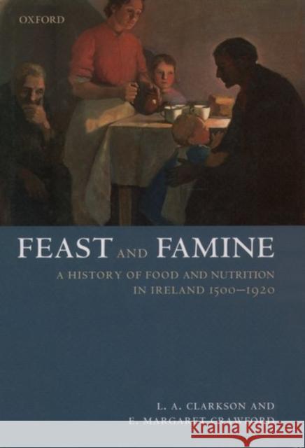 Feast and Famine: A History of Food in Ireland 1500-1920 Clarkson, Le A. 9780198227519 Oxford University Press, USA - książka
