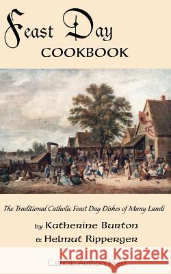 Feast Day Cookbook; The Traditional Catholic Feast Day Dishes of Many Lands Katherine Burton Helmut Ripperger 9780977616855 Catholic Authors Press - książka