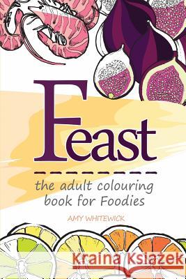 Feast: the adult colouring book for Foodies Whitewick, Amy 9781514173701 Createspace - książka