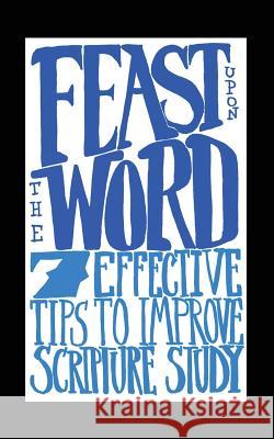 Feast Upon the Word: 7 Effective Tips to Improve Scripture Study Jared Hansen 9781532742934 Createspace Independent Publishing Platform - książka