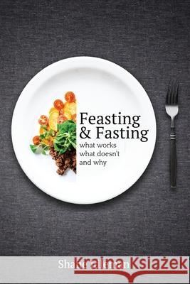 Feasting & Fasting: What Works, What Doesn't, and Why Shane Idleman 9781718606234 Createspace Independent Publishing Platform - książka