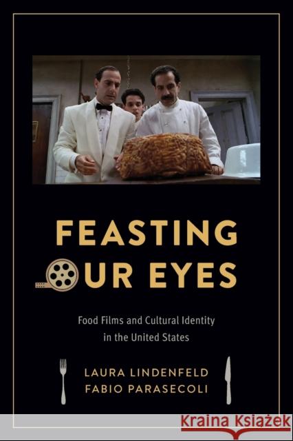 Feasting Our Eyes: Food Films and Cultural Identity in the United States Laura Lindenfeld Fabio Parasecoli 9780231172516 Columbia University Press - książka