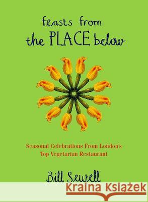 Feasts from the Place Below: Celebration food from London’s top vegetarian restaurant Bill Sewell 9780722537299 HarperCollins Publishers - książka