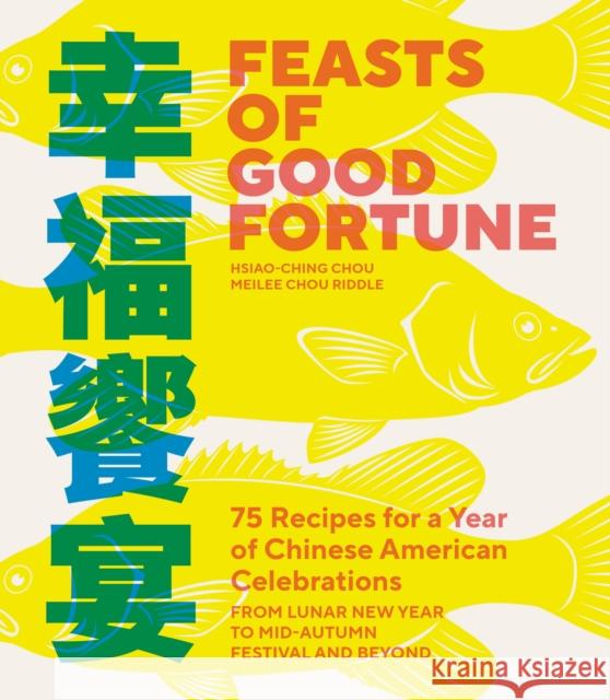 Feasts of Good Fortune: 75 Recipes for a Year of Chinese American Celebrations, from Lunar New Year to Mid-Autumn Festival and Beyond Hsiao-Ching Chou Meilee Cho 9781632175182 Blue Star Press - książka