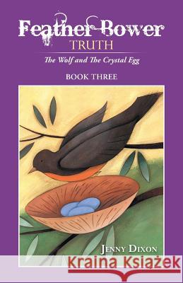 Feather Bower Truth: The Wolf, and the Crystal Egg Dixon, Jenny 9781452512822 Balboa Press International - książka