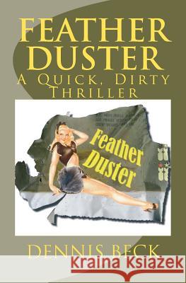 Feather Duster: A Quick, Dirty Thriller Dennis Beck 9781463682583 Createspace - książka