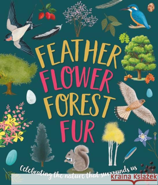 Feather, Flower, Forest, Fur: Celebrating The Nature That Surrounds Us Caroline Rowlands 9781915613547 Noodle Juice Ltd - książka