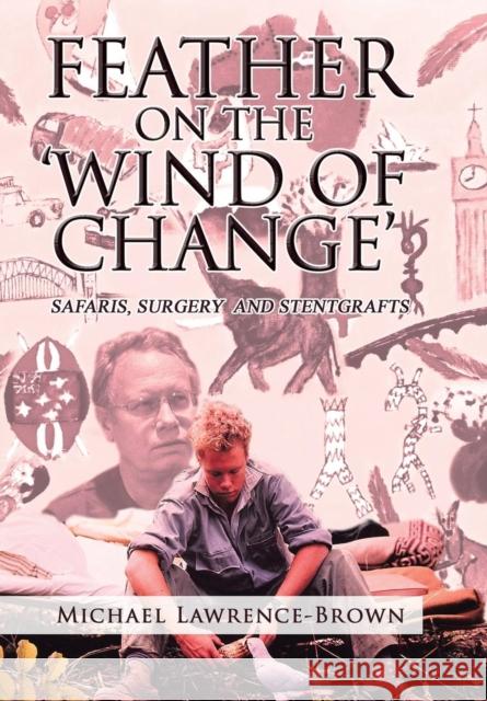 Feather on the 'Wind of Change' Safaris, Surgery and Stentgrafts Michael Lawrence-Brown 9781984502438 Xlibris Au - książka