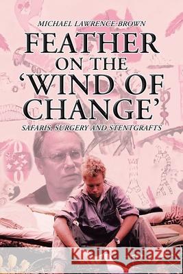 Feather on the 'Wind of Change' Safaris, Surgery and Stentgrafts Michael Lawrence-Brown 9781984502445 Xlibris Au - książka