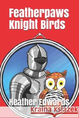 Featherpaws: Knight Birds Heather Edwards, Heather Edwards 9781979918183 Createspace Independent Publishing Platform - książka