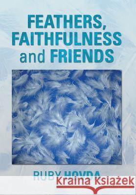 Feathers, Faithfulness and Friends Ruby Hovda 9781499070545 Xlibris Corporation - książka