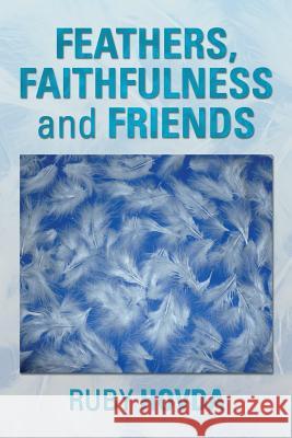 Feathers, Faithfulness and Friends Ruby Hovda 9781499070552 Xlibris Corporation - książka