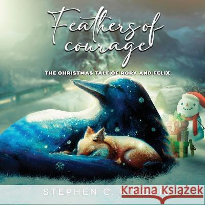 Feathers of Courage: The Christmas Tale of Rory and Felix Stephen C Kincaid   9781088146804 IngramSpark - książka