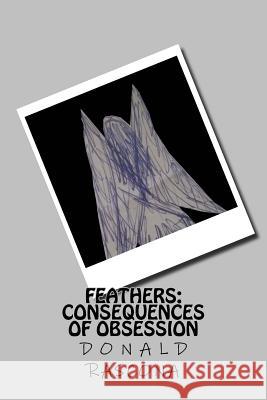 Feathers: The Consequences of Obsession MR Donald Rascona 9781533345509 Createspace Independent Publishing Platform - książka