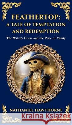 Feathertop: A Whimsical and Haunting Tale of Illusion, Vanity, and Identity (Deluxe Hardbound Edition) Nathaniel Hawthorne Tim Zengerink 9781806292189 Library of Alexandria - książka