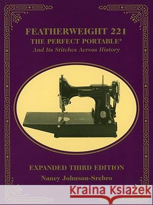 Featherweight 221: The Perfect Portable and Its Stitches Across History Nancy Johnson-Srebro 9781607052630 C&T Publishing - książka
