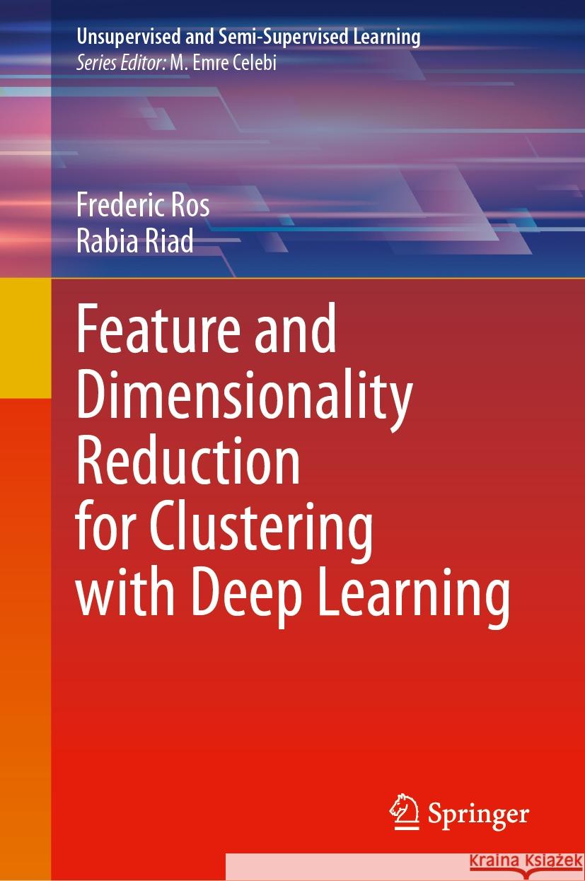 Feature and Dimensionality Reduction for Clustering with Deep Learning Frederic Ros Rabia Riad 9783031487422 Springer - książka