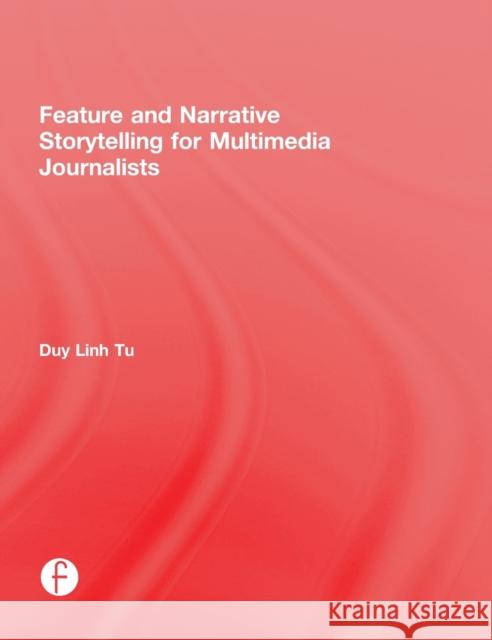 Feature and Narrative Storytelling for Multimedia Journalists Duy Linh Tu 9780415729079 Focal Press - książka