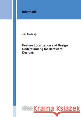 Feature Localization and Design Understanding for Hardware Designs: 1 Jan Malburg 9783844042191 Shaker Verlag GmbH, Germany - książka