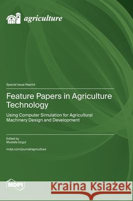 Feature Papers in Agriculture Technology: Using Computer Simulation for Agricultural Machinery Design and Development Mustafa Ucgul 9783725839254 Mdpi AG - książka
