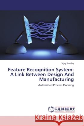 Feature Recognition System: A Link Between Design And Manufacturing Pandey, Vijay 9783846520642 LAP Lambert Academic Publishing - książka
